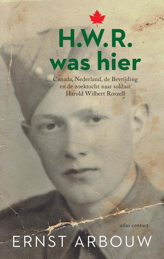 H.W.R. was hier / Canada, Nederland, de bevrijding, en de zoektocht naar soldaat Harold Wilbert Roszell