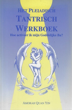 Pleiadisch werkboek serie Het Pleiadisch Tantrisch werkboek / hoe activeer ik mijn Goddelijke Ba ;