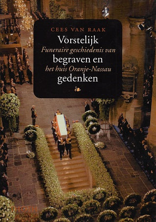 Vorstelijk begraven en gedenken / funeraire geschiedenis van het huis Oranje-Nassau