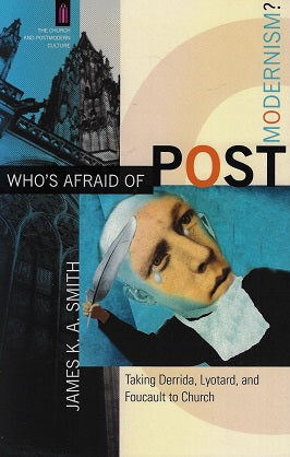 Who`s Afraid of Postmodernism? - Taking Derrida, Lyotard, and Foucault to Church / Taking Derrida, Lyotard, And Foucault to Church