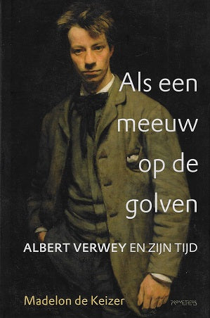 Als een meeuw op de golven / Albert Verwey en zijn tijd