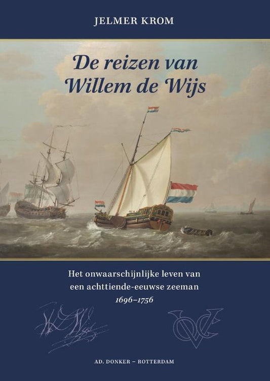 De reizen van Willem de Wijs / het onwaarschijnlijke leven van een achttiende-eeuwse zeeman 1696-1756