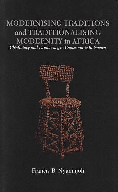 Modernising Traditions and Traditionalising Modernity in Africa / Chieftaincy and Democracy in Cameroon and Botswana