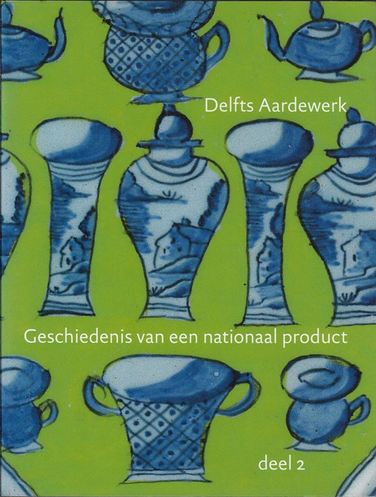 Delfts aardewerk deel 1 / 2 / 3 / 4 geschiedenis van een nationaal product