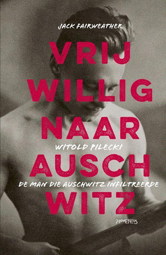 Vrijwillig naar Auschwitz / Witold Pilecki, de man die in Auschwitz infiltreerde
