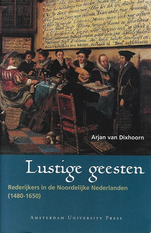 Lustige geesten / rederijkers in de noordelijke nederlanden (1480-1650)