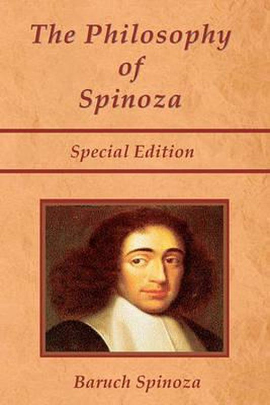 The Philosophy of Spinoza - Special Edition / On God, on Man, and on Man's Well Being