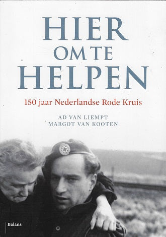 Hier om te helpen / 150 jaar Nederlandse Rode Kruis