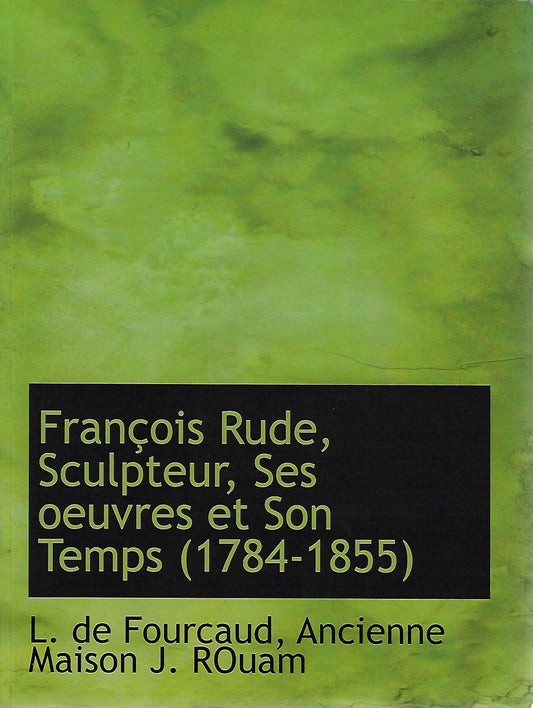 François Rude, Sculpteur, Ses oeuvres et Son Temps (1784-1855)