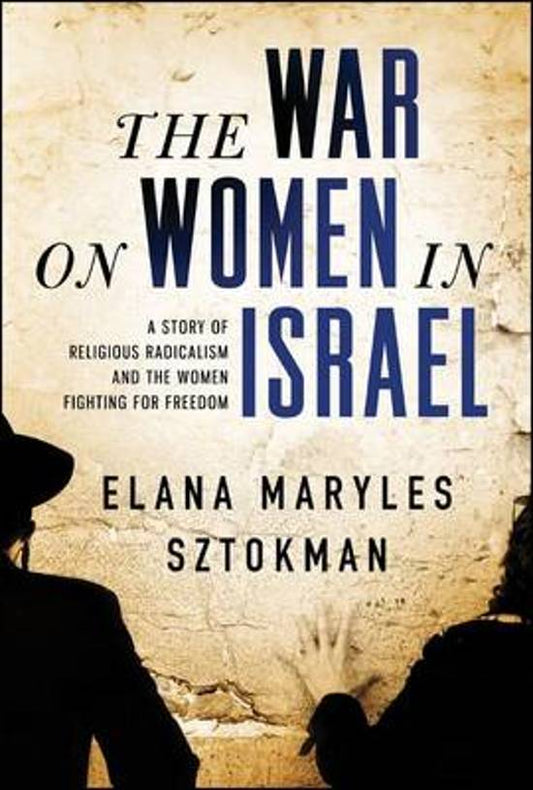 The War on Women in Israel / A Story of Religious Radicalism and the Women Fighting for Freedom