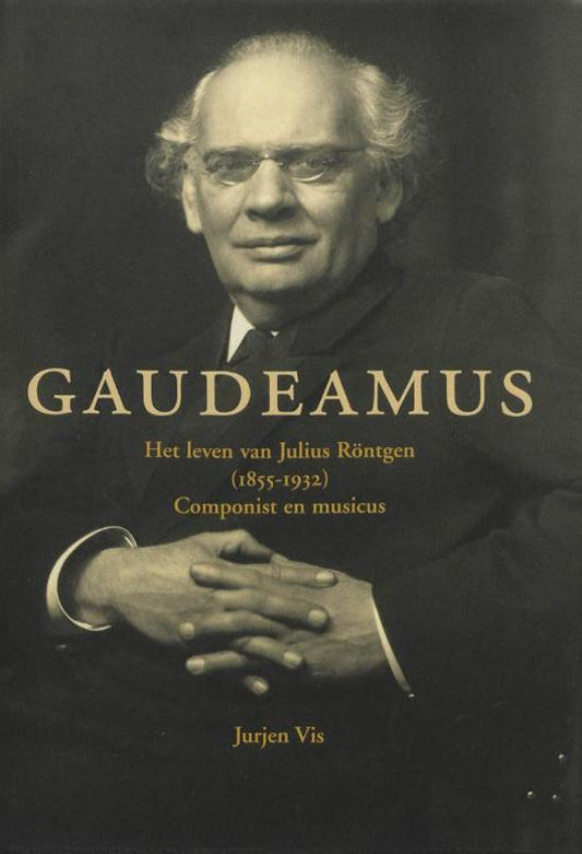 Gaudeamus Het leven van Julius Röntgen (1855-1932) / componist en musicus