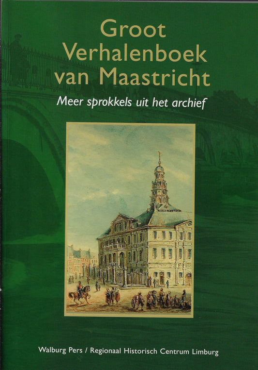 Groot Verhalenboek van Maastricht / meer sprokkels uit het archief