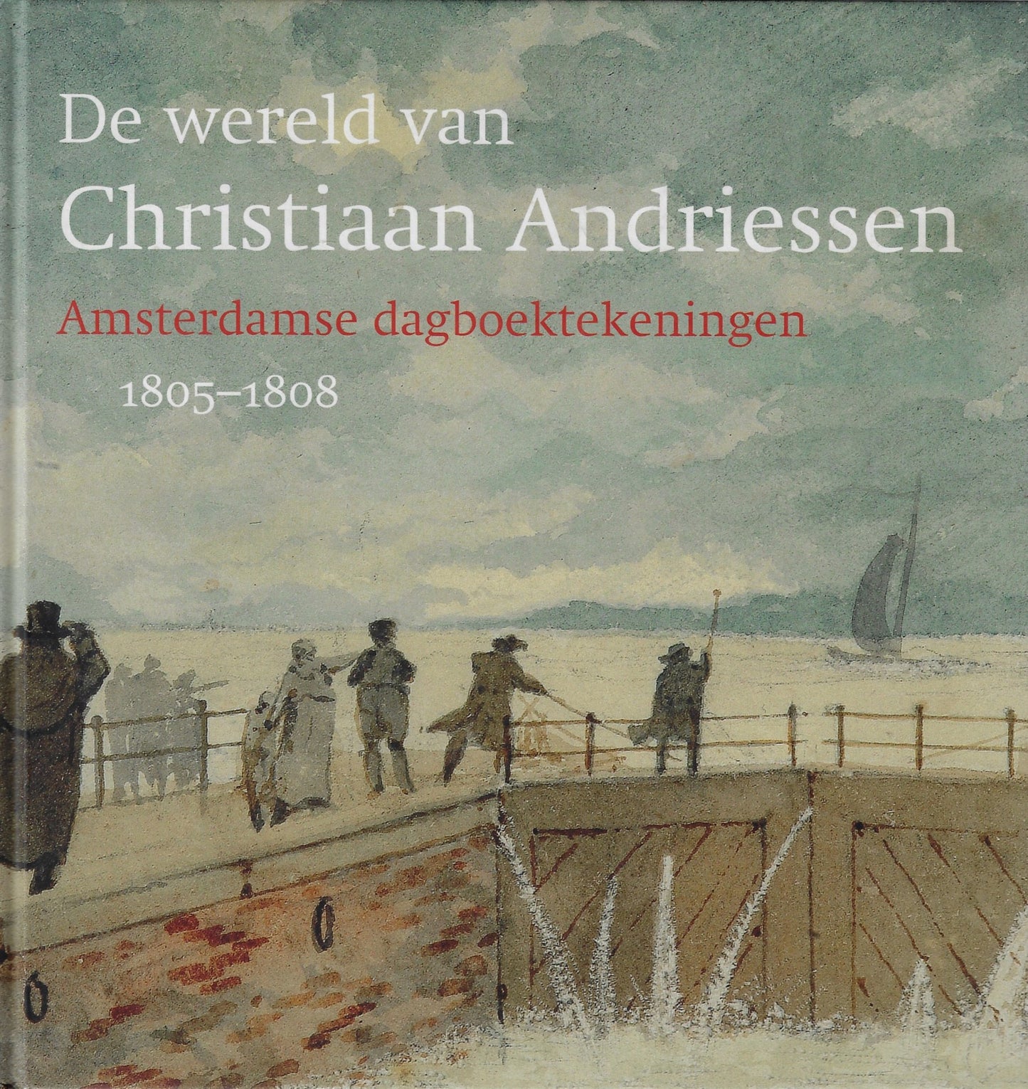 De wereld van Christiaan Andriessen / Amsterdamse dagboektekeningen 1805-1808
