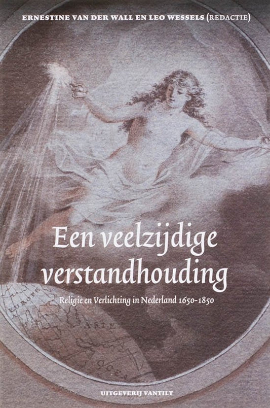 Een veelzijdige verstandhouding / religie en Verlichting in Nederland 1650-1850