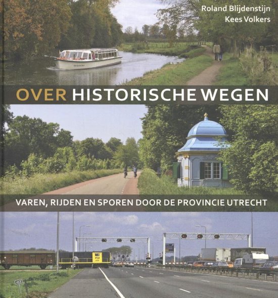 Over historische wegen / varen, rijden en sporen door de provincie Utrecht