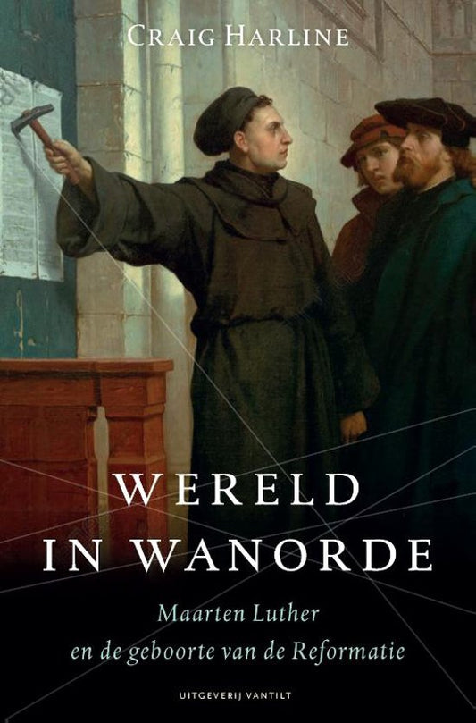 Wereld in wanorde / Maarten Luther en de geboorte van de Reformatie