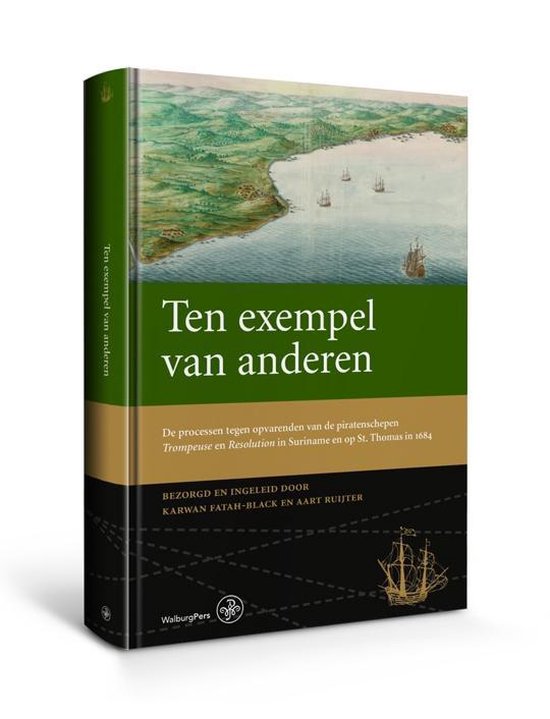Ten exempel van anderen / De processen tegen opvarenden van de piratenschepen Trompeuse en Resolution in Suriname en op St. Thomas in 1684