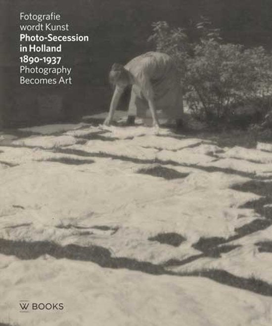 Fotografie wordt kunst / Photo-Secession in Holland 1890-1937