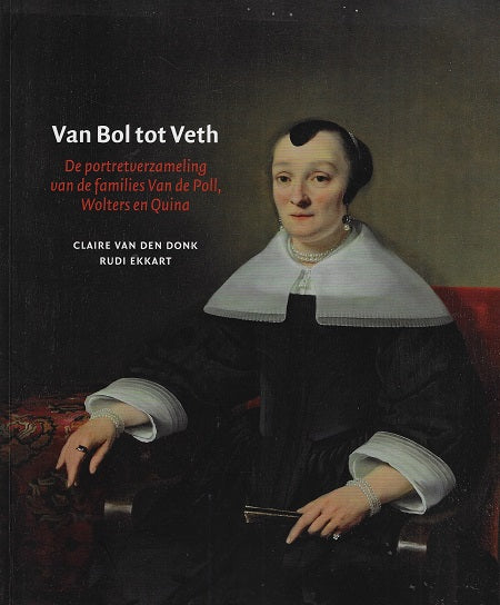 Van Bol tot Veth / de portretverzameling van de families Van de Poll, Wolters en Quina
