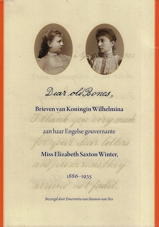 Dear old bones / brieven van Koningin Wilhelmina aan haar Engelse gouvernante Miss Elizabeth Saxton Winter 1886 1935