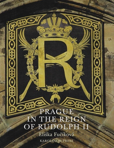 Prague in the Reign of Rudolph II / Mannerist Art and Architecture in the Imperial Capital, 1583-1612
