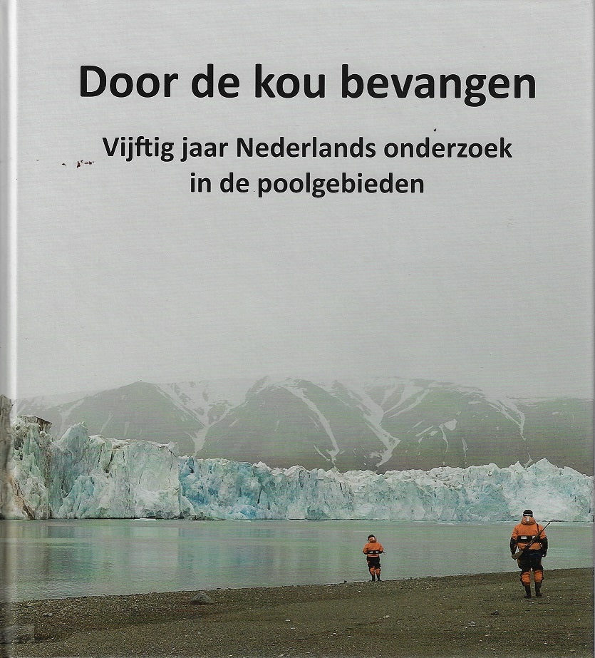 Door de kou bevangen - 50 jaar Nederlands onderzoek in de poolgebieden.