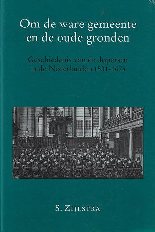 Om de ware gemeente en de oude gronden / geschiedenis van de dopersen in de Nederlanden 1531-1675