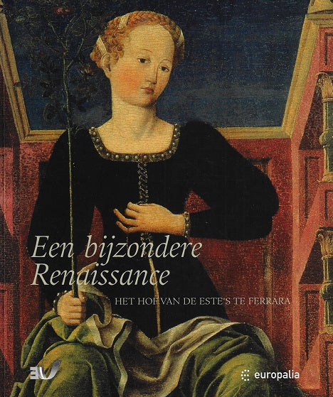 Europalia - Een bijzondere Renaissance / het Hof van de Estes te Ferrara : Brussel, Paleis voor Schone Kunsten 3 oktober 2003 - 11 januari 2004
