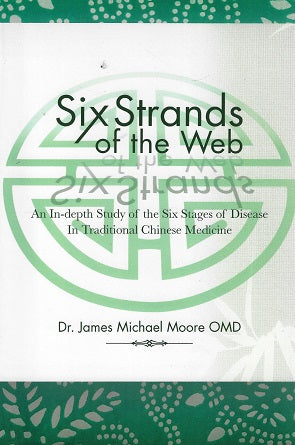 Six Strands of the Web / An In-depth Study of the Six Stages of Disease in Traditional Chinese Medicine
