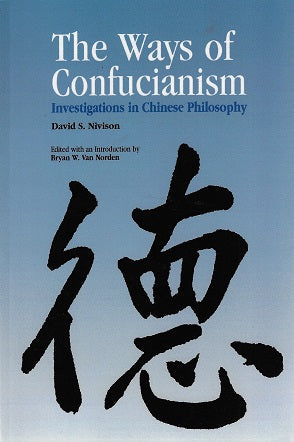 The Ways of Confucianism / Investigations in Chinese Philosophy