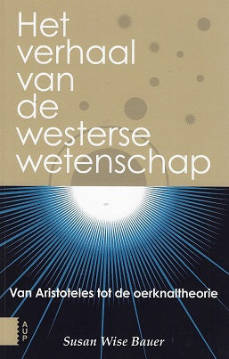 Het verhaal van de westerse wetenschap / van Aristoteles tot de oerknaltheorie