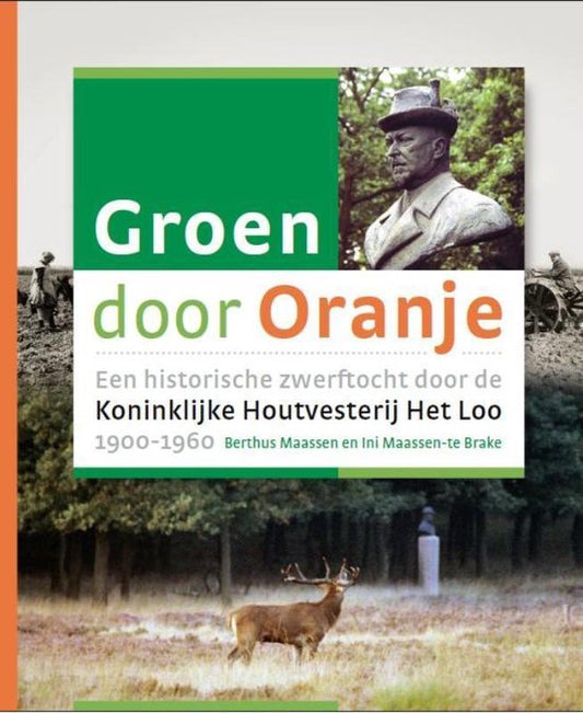 Groen door Oranje / een historische zwerftocht door de Koninklijke Houtvesterij Het Loo 1900-1960
