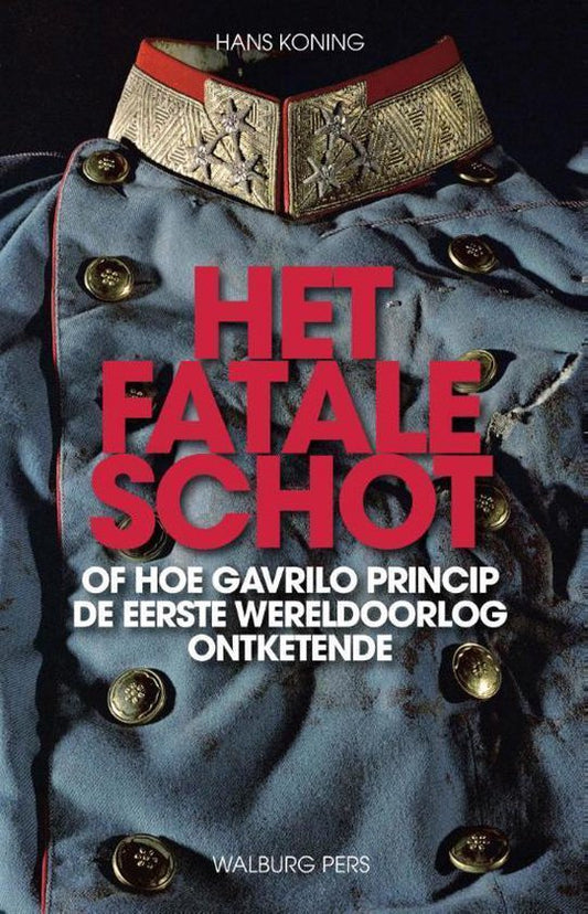 Het fatale schot / of hoe Gavrilo Princip de Eerste Wereldoorlog ontketende