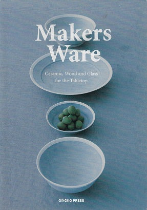 Makers Ware / Ceramic, Wood and Glass for the Tabletop
