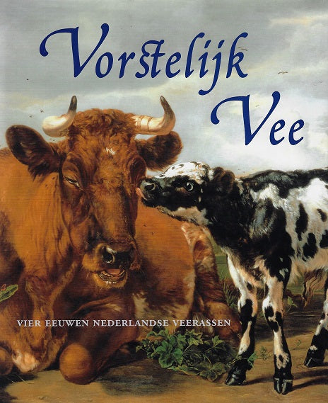 Vorstelijk Vee / vier eeuwen Nederlandse veerassen