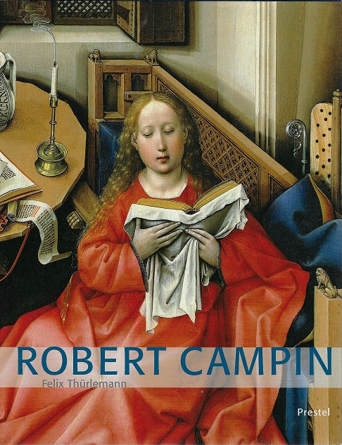 Robert Campin / A Monographic Study With Critical Catalogue