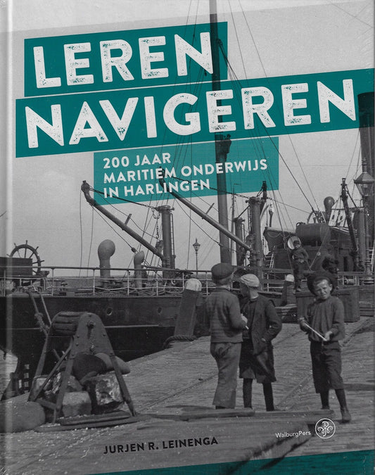 Leren navigeren / 200 jaar maritiem onderwijs in Harlingen