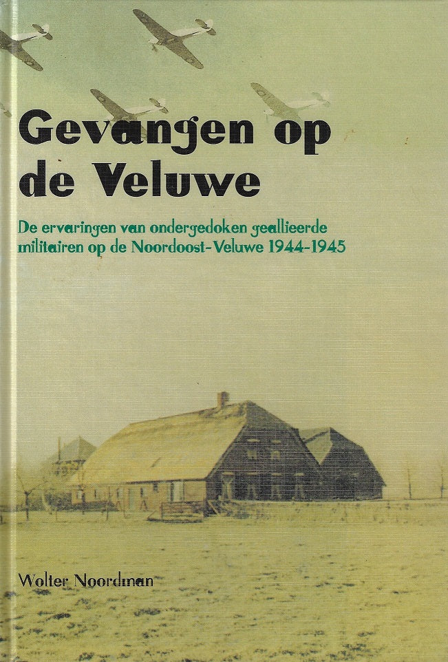 Gevangen op de Veluwe / de ervaringen van ondergedoken geallieerde militairen op de Noordoost-Veluwe 1944-1945