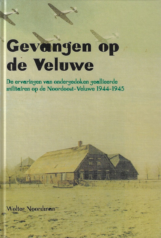 Gevangen op de Veluwe / de ervaringen van ondergedoken geallieerde militairen op de Noordoost-Veluwe 1944-1945