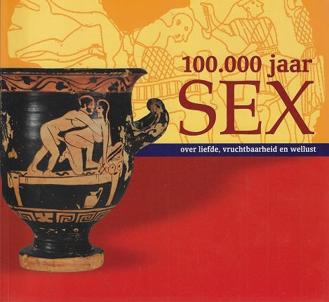100.000 jaar sex / over liefde, vruchtbaarheid en wellust