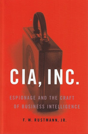 Cia, Inc. / Espionage and the Craft of Business Intelligence