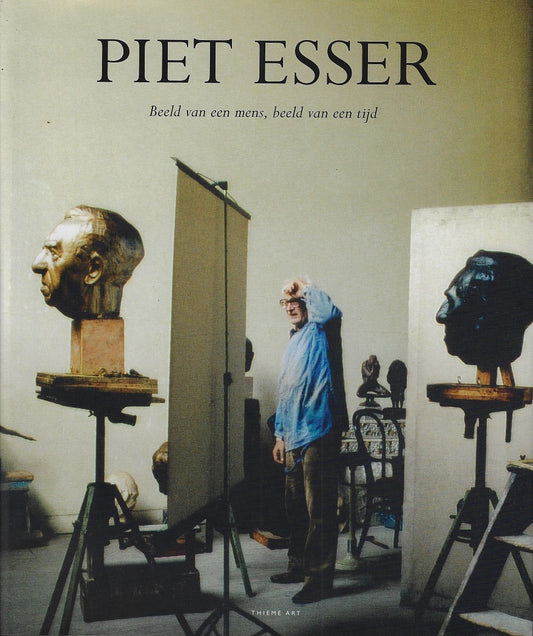 Piet Esser / beeld van een mens, beeld van een tijd