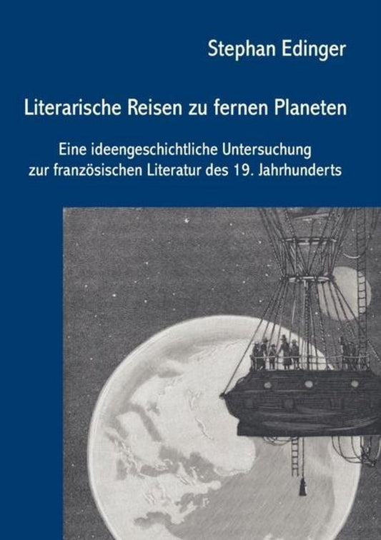 Literarische Reisen zu fernen Planeten / Eine ideengeschichtliche Untersuchung zur französischen Literatur des 19. Jahrhunderts