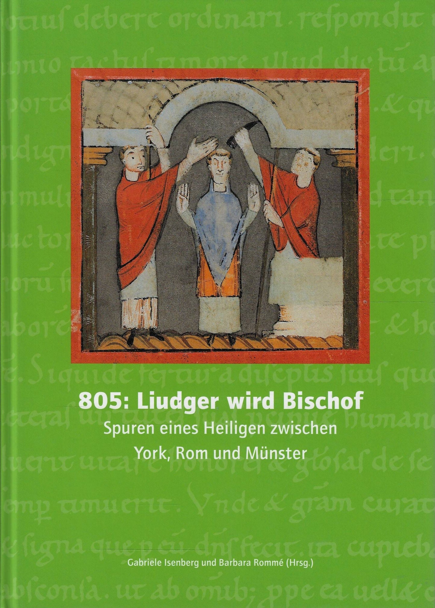 805: Liudger wird Bischof / Spuren eines Heiligen zwischen York, Rom und Munster