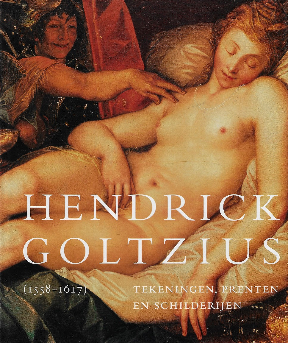 Hendrick Goltzius (1558-1617) / tekeningen, prenten en schilderijen