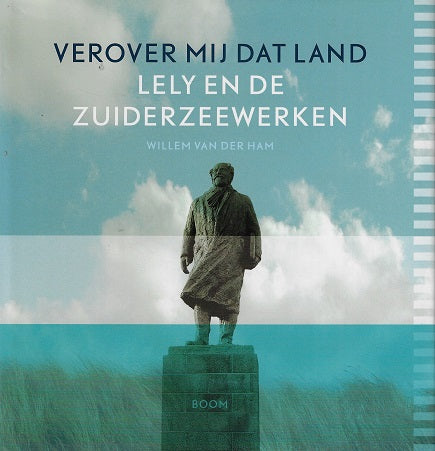 Verover mij dat land / Lely en de Zuiderzeewerken