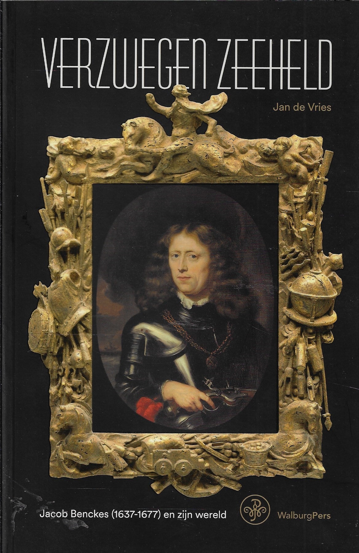 Verzwegen Zeeheld / Jacob Benckes (1637-1677) en zijn wereld