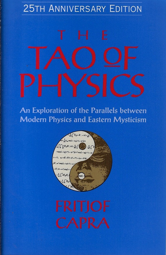 The Tao of Physics / An Exploration of the Parallels Between Modern Physics and Eastern Mysticism