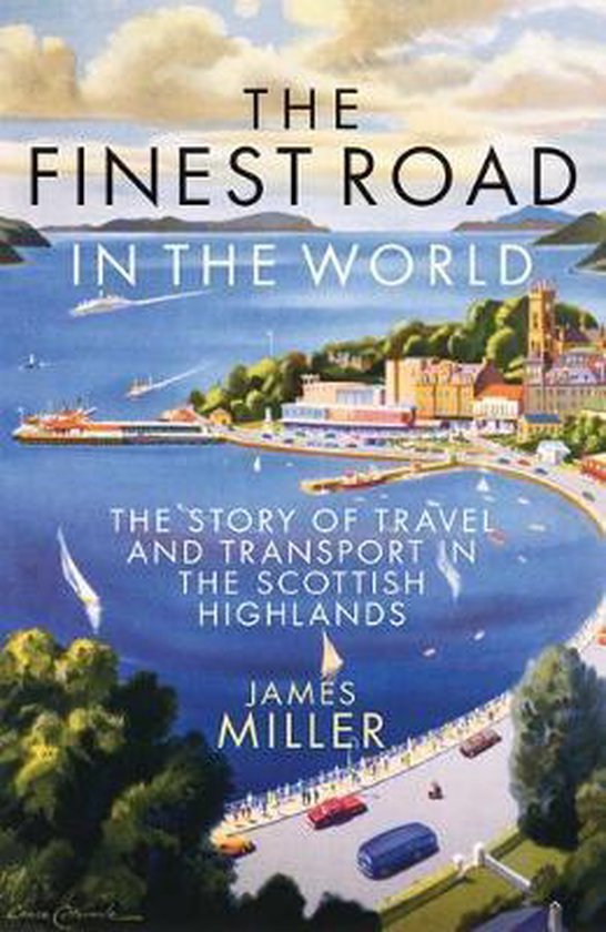 The Finest Road in the World / The Story of Travel and Transport in the Scottish Highlands