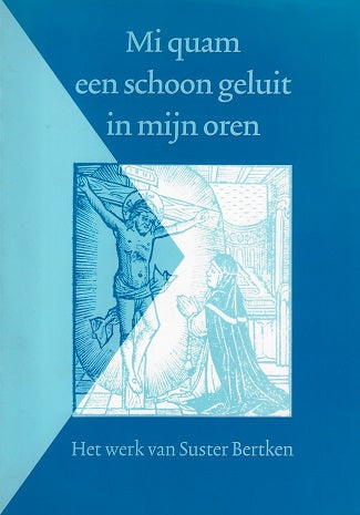 Mi quam een schoon geluit in mijn oren / het werk van Suster Bertken opnieuw uitgegeven en toegelicht